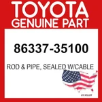 Toyota Genuine 86337-35100 Rod & Pipe Sealed W/cable Oem 8633735100 New. Price: $42.06.