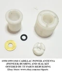 1958/59/60 Cadillac Power Antenna (pioneer) Bushing Kit Remanufactured. Price: $75.00.